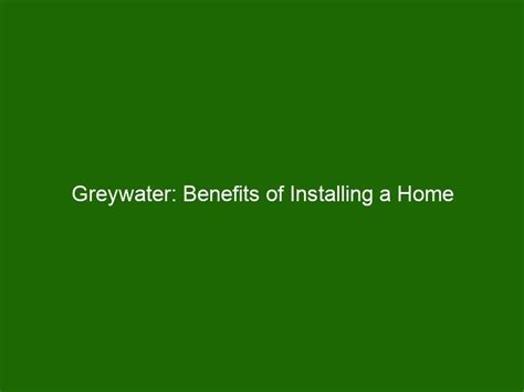 Greywater: Benefits of Installing a Home Greywater System - Health And Beauty