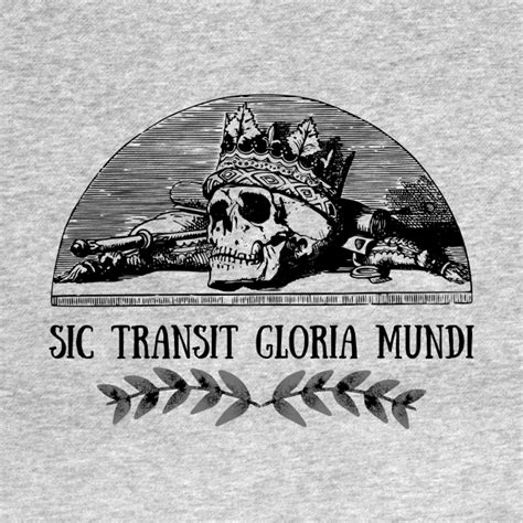 Sic Transit Gloria Mundi - Latin Phrase - T-Shirt | TeePublic