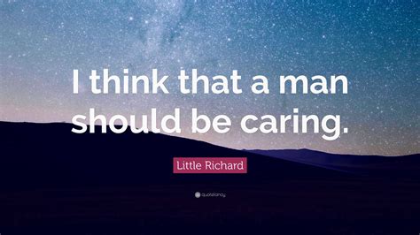 Little Richard Quote: “I think that a man should be caring.”