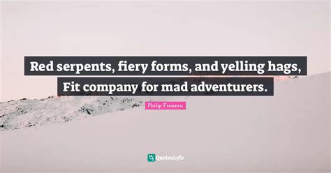 Red serpents, fiery forms, and yelling hags, Fit company for mad adven ...