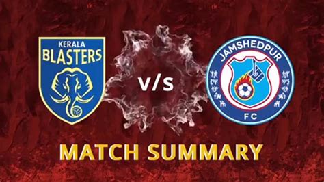 Match Summary: Kerala Blasters Vs Jamshedpur Fc - Jamshedpur Football Club