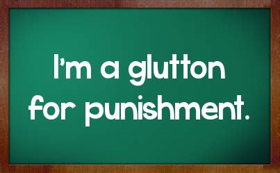 Glutton For Punishment Quotes. QuotesGram