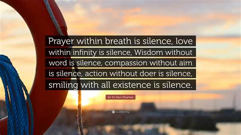 Sri Sri Ravi Shankar Quote: “Prayer within breath is silence, love within infinity is silence ...