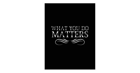 What You Do Matters Postcard | Zazzle.com