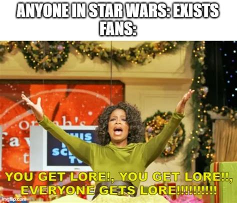 ANYONE IN STAR WARS: EXISTS FANS:; YOU GET LORE!, YOU GET LORE ...