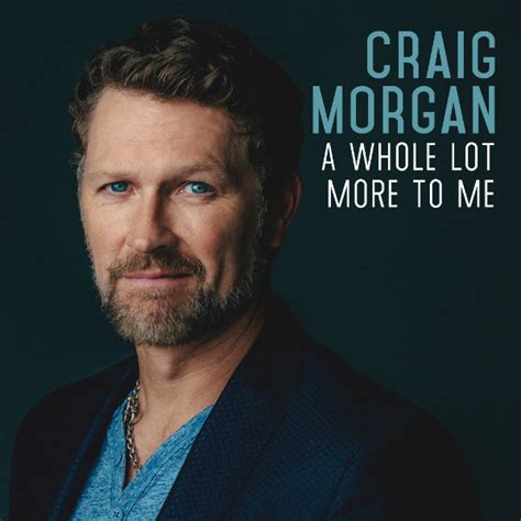 Craig Morgan Releases New Album "A Whole Lot More To Me"