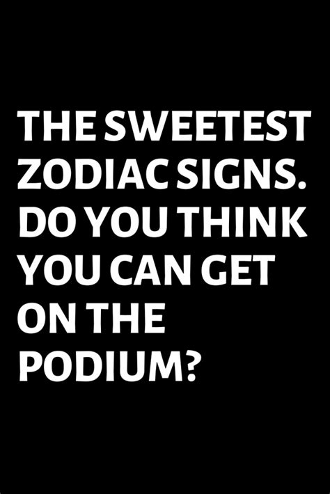 THE SWEETEST ZODIAC SIGNS. DO YOU THINK YOU CAN GET ON THE PODIUM? – ShineFeeds