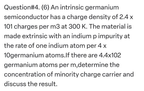 SOLVED: Question#4. (6) An intrinsic germanium semiconductor has a charge density of 2.4 x 101 ...