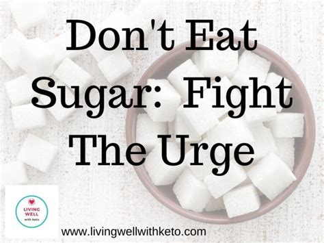 Don’t Eat Sugar (Fight The Urge) – Living Well With Keto