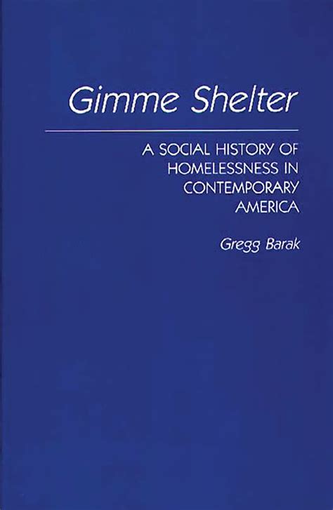 Gimme Shelter: A Social History of Homelessness in Contemporary America: Gregg Barak: Praeger