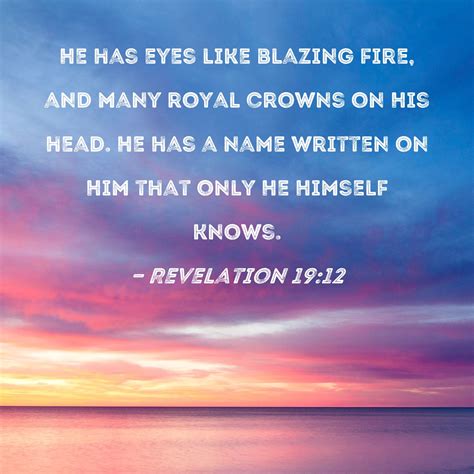 Revelation 19:12 He has eyes like blazing fire, and many royal crowns ...