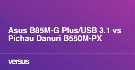 Asus B85M-G Plus/USB 3.1 vs Pichau Danuri B550M-PX: What is the difference?