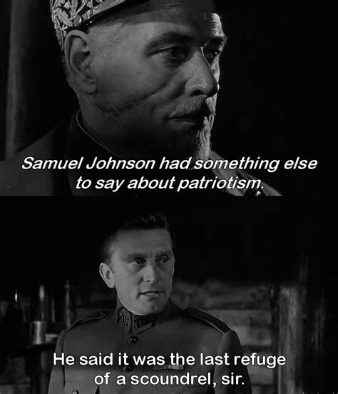 "Patriotism is the last refuge of a scoundrel." -Kirk Douglas in Paths ...