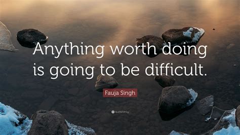 Fauja Singh Quote: “Anything worth doing is going to be difficult.”