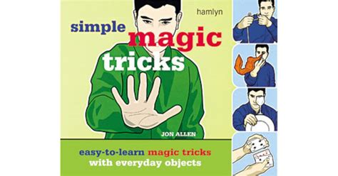 Simple Magic Tricks: Easy-to-Learn Magic Tricks with Everyday Objects ...