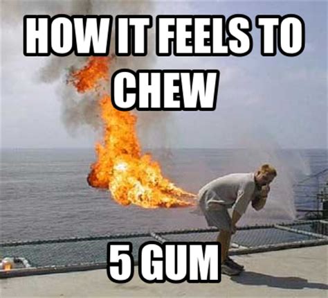 Fartbending | How It Feels To Chew 5 Gum | Know Your Meme