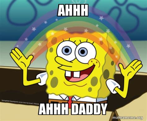 ahhh ahhh daddy - Rainbow SpongeBob Meme Generator
