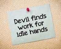 10. The Devil finds work for idle hands to do meaning in English