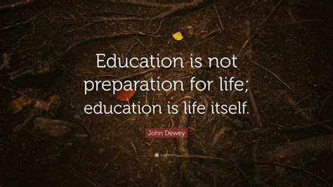 John Dewey Quote: “Education is not preparation for life; education is life itself.” (12 ...