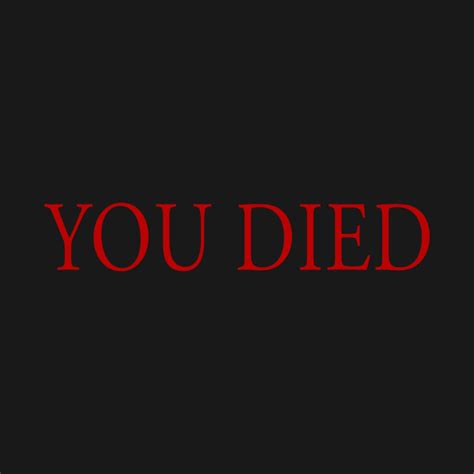 Throughout the Dark Souls series, when you die, the game tells you that "You Died". This is a ...