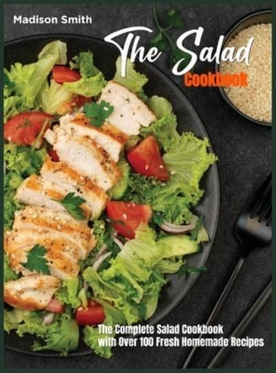 The Salad Cookbook: The Complete Salad Cookbook with Over 100 Fresh Homemade Recipes : Smith ...