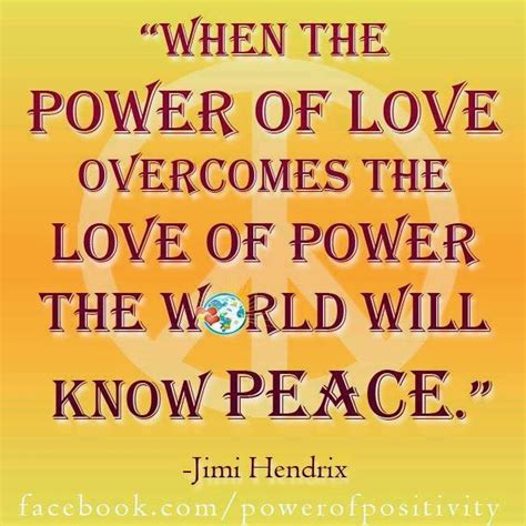 When the power of love overcomes the love of power the world will know peace - Quotes