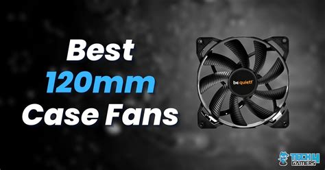 6 BEST 120mm Case Fans [Tested] - Tech4Gamers