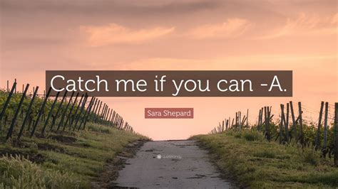 Sara Shepard Quote: “Catch me if you can -A.” (7 wallpapers) - Quotefancy