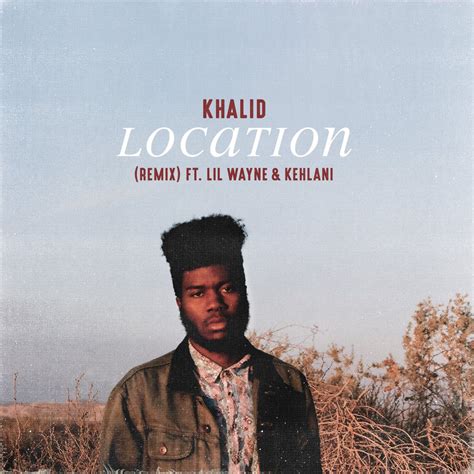 New Music: Khalid – 'Location (Remix)' (Feat. Lil Wayne & Kehlani ...