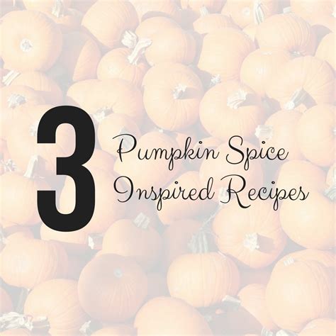 3 Must-Try Pumpkin & Spice Recipes You Need in Your Life