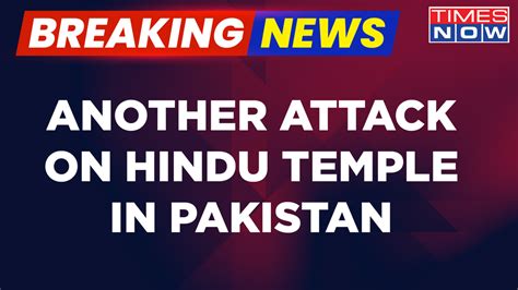 Breaking News: Another Attack On Hindu Temple In Pakistan, Two Attacks ...