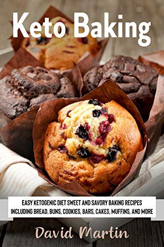 Keto Baking: Easy Keto Diet Sweet and Savory Baking Recipes including Bread, Buns, Cookies, Bars ...