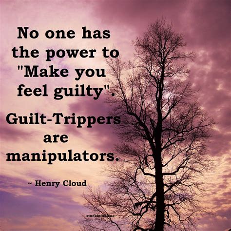 "NO ONE HAS THE POWER TO 'MAKE YOU FEEL GUILTY'. GUILT-TRIPPERS ARE ...