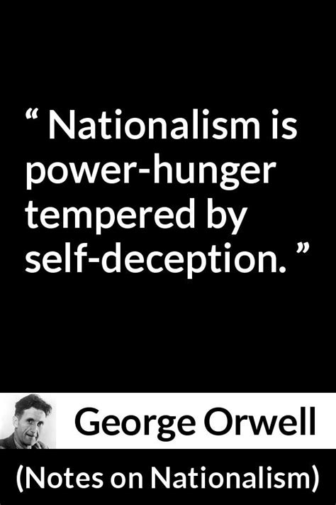 George Orwell: “Nationalism is power-hunger tempered by self-deception.”