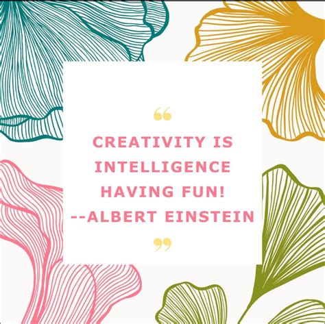 Creativity is intelligence having fun.