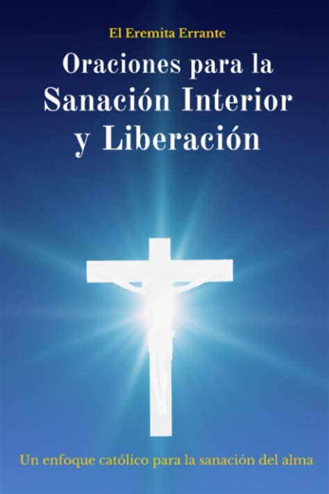 Oraciones para la Sanación Interior y Liberación: Un enfoque católico para la sanación del alma ...