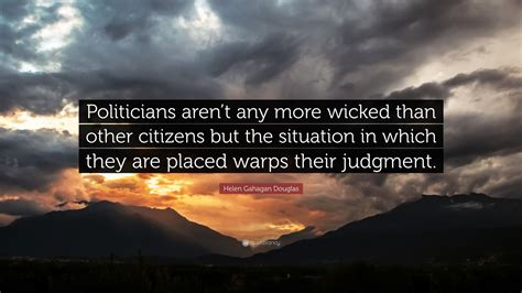 Helen Gahagan Douglas Quote: “Politicians aren’t any more wicked than ...