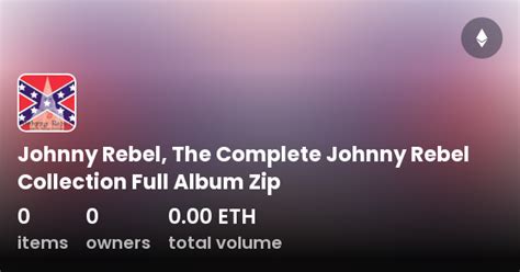 Johnny Rebel, The Complete Johnny Rebel Collection Full Album Zip - Collection | OpenSea