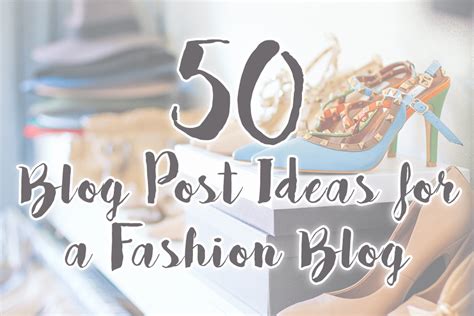 The best 50 Blog Post Ideas for a Fashion Blog!