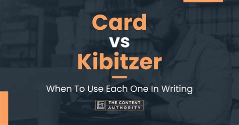 Card vs Kibitzer: When To Use Each One In Writing