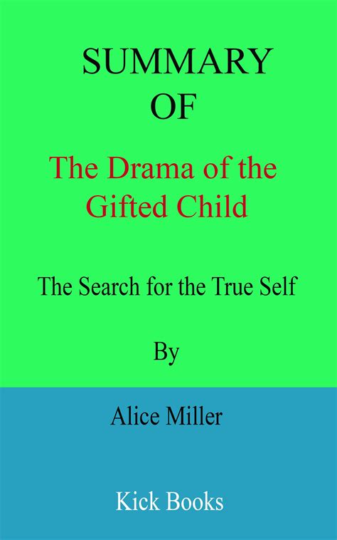 Summary of The Drama of the Gifted Child: The Search for the True Self By Alice Miller by Kick ...