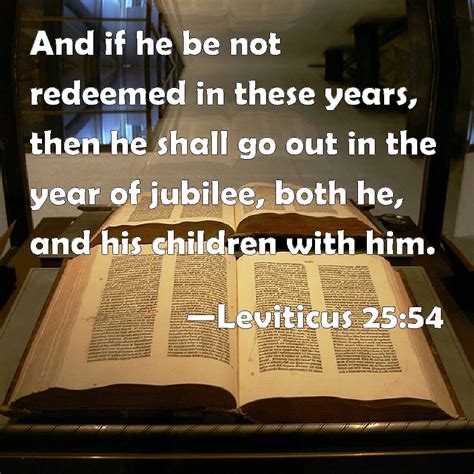 Leviticus 25:54 And if he be not redeemed in these years, then he shall ...