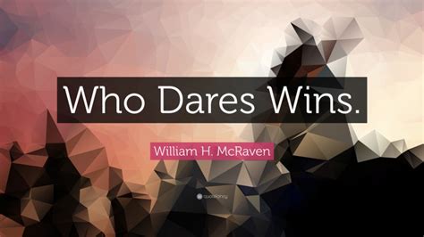 William H. McRaven Quote: “Who Dares Wins.”