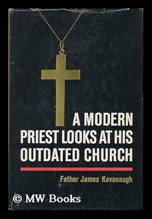 A Modern Priest Looks At His Outdated Church, by James Kavanaugh by Kavanaugh, James J.: (1967 ...