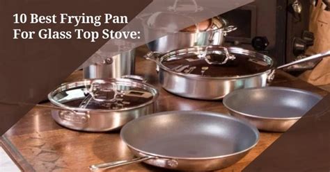 10 Best Frying Pan For Glass Top Stove: A Comprehensive Guide