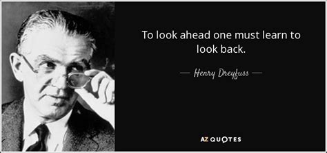 Henry Dreyfuss quote: To look ahead one must learn to look back.