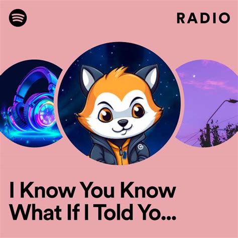 I Know You Know What If I Told You I Like You Radio - playlist by ...