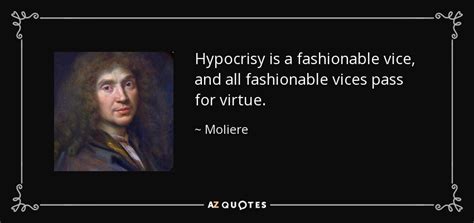 Moliere quote: Hypocrisy is a fashionable vice, and all fashionable ...