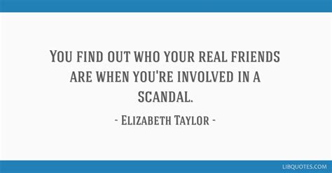 You find out who your real friends are when you're involved ...