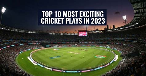 Top 10 Most Exciting Cricket Plays in 2023